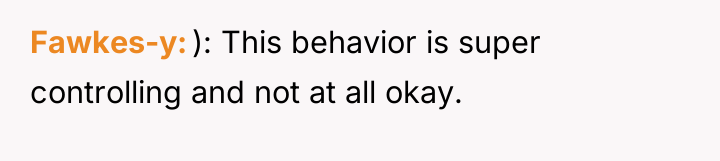 Fawkes-y ): This behavior is super controlling and not at...