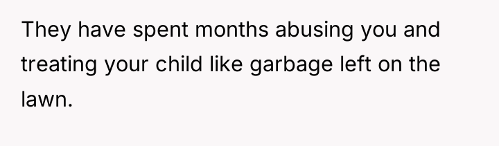 They have spent months abusing you and treating your child...