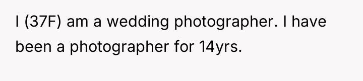 I (37F) am a wedding photographer. I have been a...