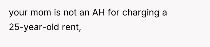 your mom is not an AH for charging a 25-year-old...