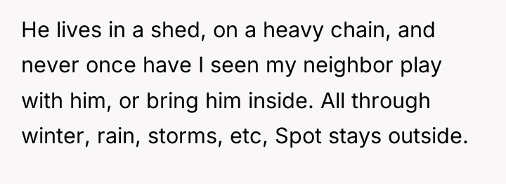 He lives in a shed, on a heavy chain, and...