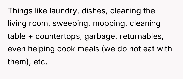 Things like laundry, dishes, cleaning the living room, sweeping, mopping,...