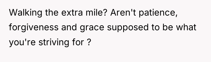Walking the extra mile? Aren't patience, forgiveness and grace supposed...