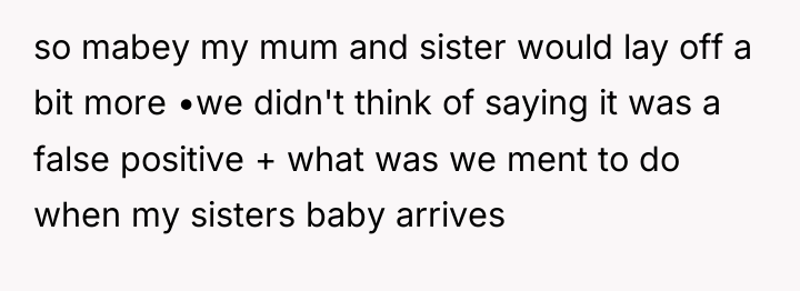 so mabey my mum and sister would lay off a...