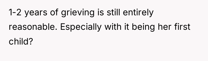 1-2 years of grieving is still entirely reasonable. Especially with...