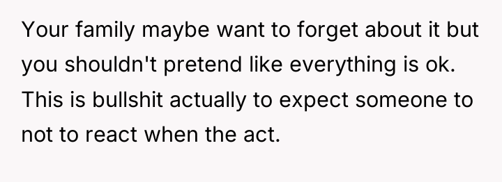 Your family maybe want to forget about it but you...