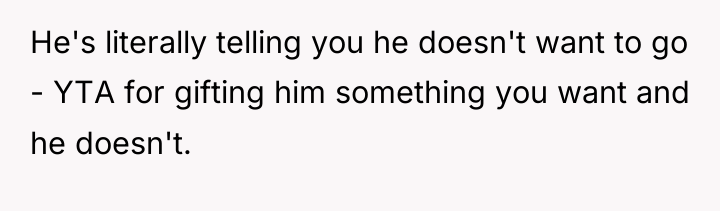 He's literally telling you he doesn't want to go -...