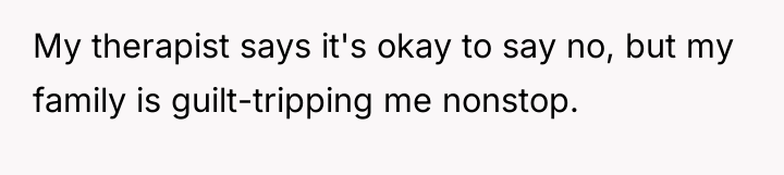 My therapist says it's okay to say no, but my...