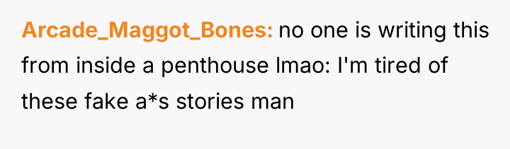 Arcade_Maggot_Bones no one is writing this from inside a penthouse...