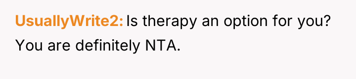 UsuallyWrite2 Is therapy an option for you? You are definitely...