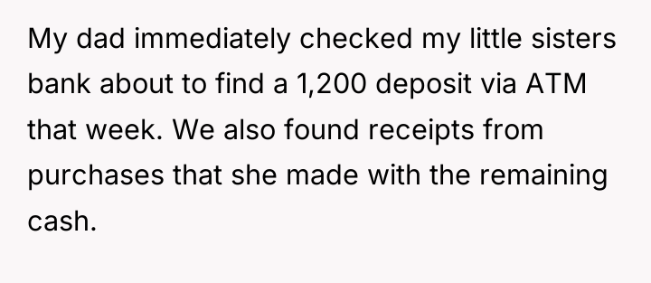 My dad immediately checked my little sisters bank about to...