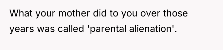 What your mother did to you over those years was...