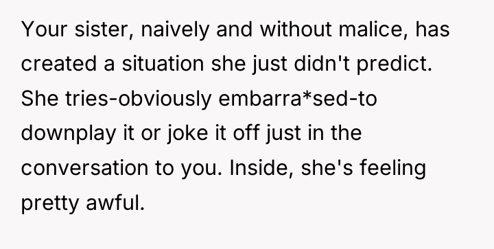 Your sister, naively and without malice, has created a situation...