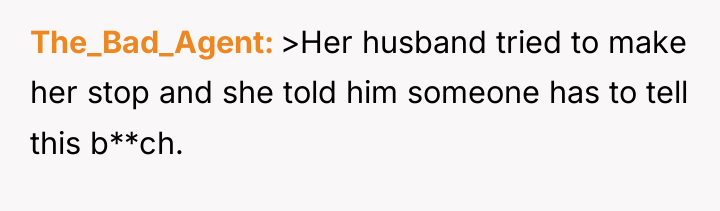 The_Bad_Agent >Her husband tried to make her stop and she...