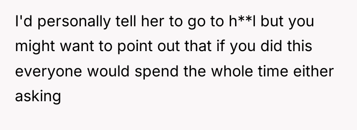 I'd personally tell her to go to h**l but you...