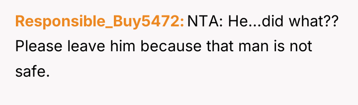 Responsible_Buy5472 NTA: He...did what?? Please leave him because that man...