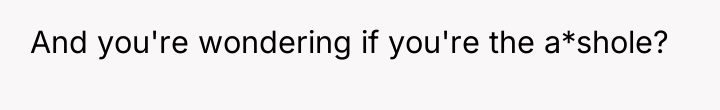 And you're wondering if you're the a*shole?