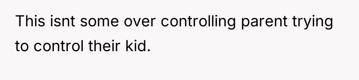 This isnt some over controlling parent trying to control their...