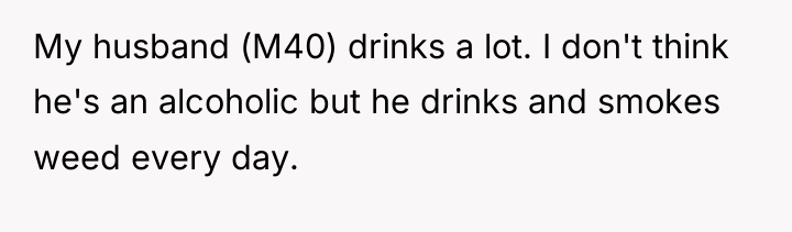 My husband (M40) drinks a lot. I don't think he's...
