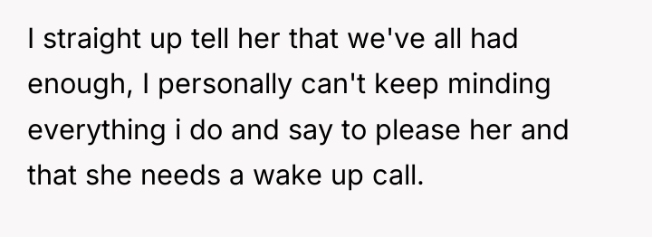 I straight up tell her that we've all had enough,...