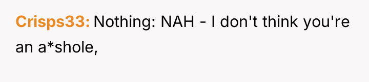 Crisps33 Nothing: NAH - I don't think you're an a*shole,