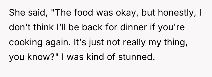 She said, "The food was okay, but honestly, I don't...