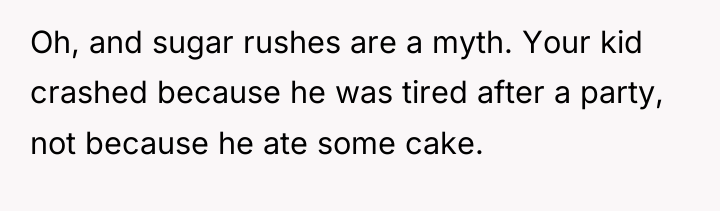 Oh, and sugar rushes are a myth. Your kid crashed...