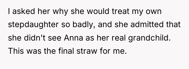I asked her why she would treat my own stepdaughter...