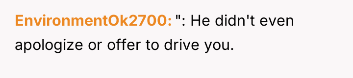 EnvironmentOk2700 ": He didn't even apologize or offer to drive...