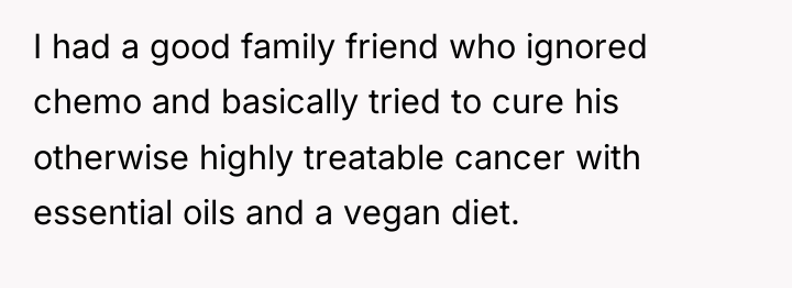 I had a good family friend who ignored chemo and...