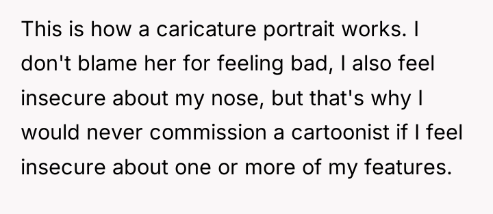 This is how a caricature portrait works. I don't blame...