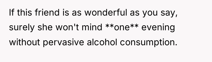 If this friend is as wonderful as you say, surely...
