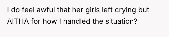 I do feel awful that her girls left crying but...