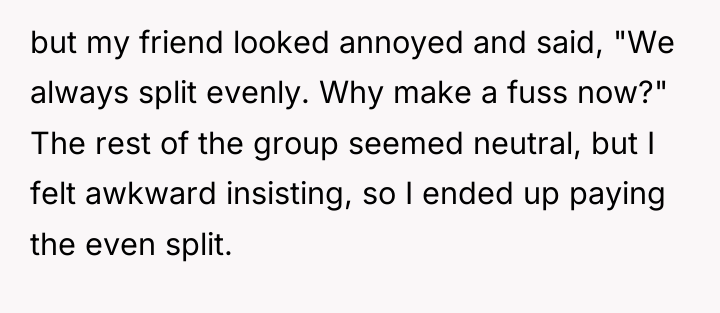 but my friend looked annoyed and said, "We always split...