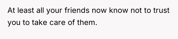 At least all your friends now know not to trust...