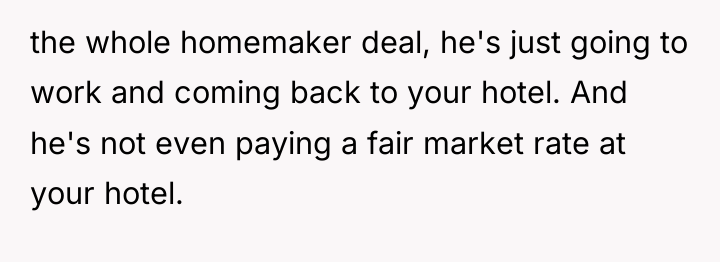 the whole homemaker deal, he's just going to work and...