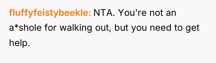 fluffyfeistybeekle NTA. You're not an a*shole for walking out, but...