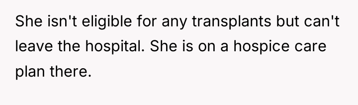 She isn't eligible for any transplants but can't leave the...