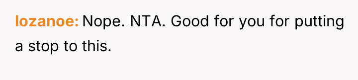 lozanoe Nope. NTA. Good for you for putting a stop...