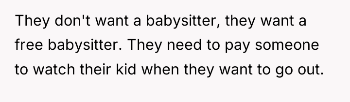 They don't want a babysitter, they want a free babysitter....