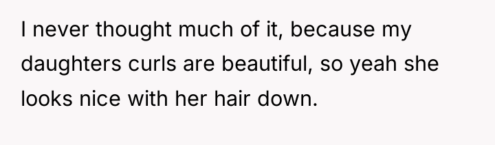 I never thought much of it, because my daughters curls...