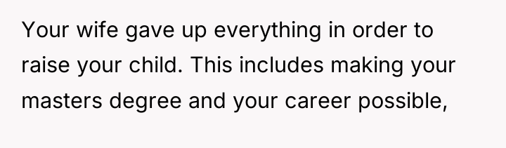 Your wife gave up everything in order to raise your...