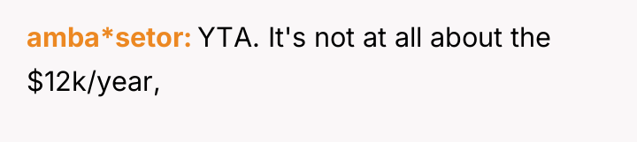 amba*setor YTA. It's not at all about the $12k/year,