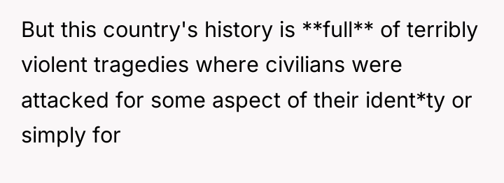 But this country's history is **full** of terribly violent tragedies...