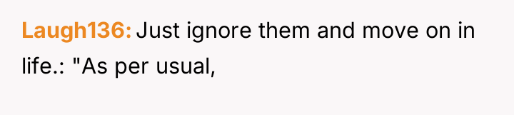 Laugh136 Just ignore them and move on in life.: "As...