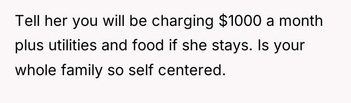 Tell her you will be charging $1000 a month plus...