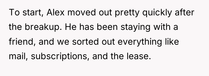 To start, Alex moved out pretty quickly after the breakup....