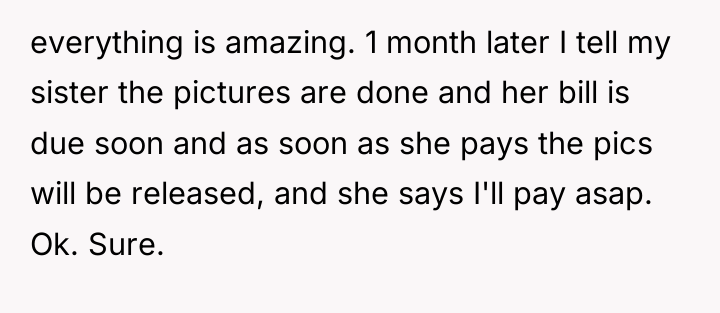 everything is amazing. 1 month later I tell my sister...