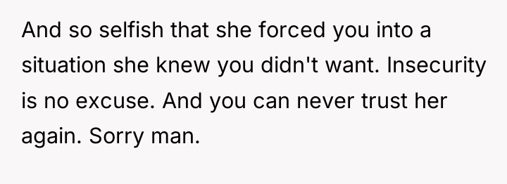 And so selfish that she forced you into a situation...