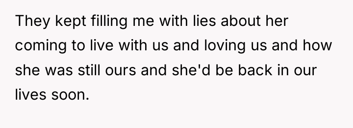 They kept filling me with lies about her coming to...